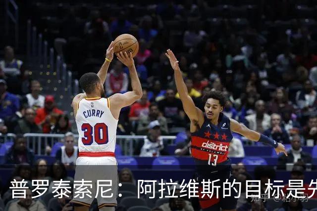 普罗泰索尼：阿拉维斯的目标是先保级，如果能更进一步会更好
