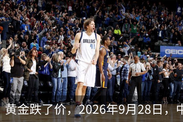 黄金跌了价，2026年9月28日，中国黄金最新价格，人民币黄金最新价格